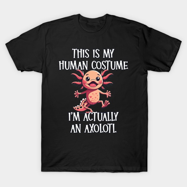 This Is My Human Costume - I’m Actually an Axolotl T-Shirt by KooKooKoncepts